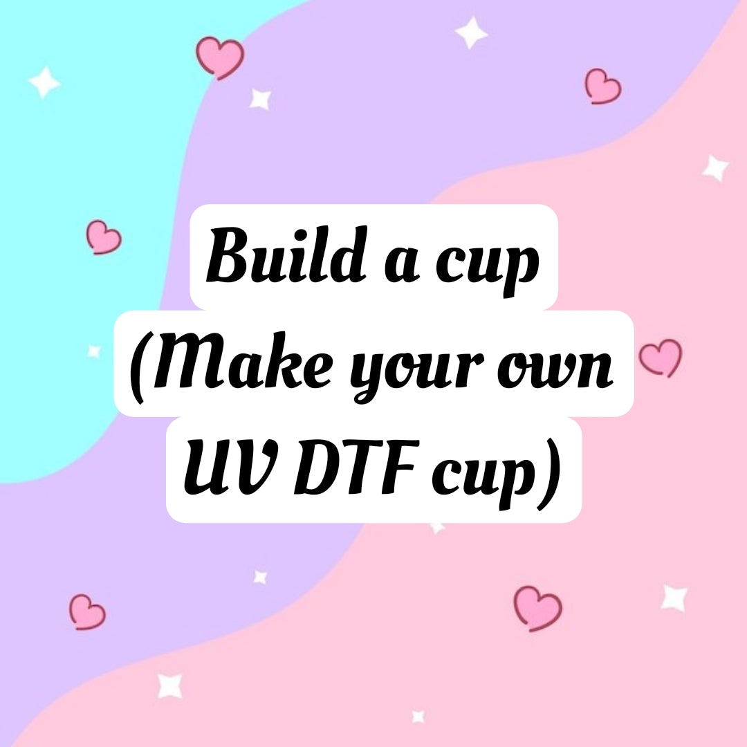 Build a cup (Make your own UV DTF cup) (no glitter)